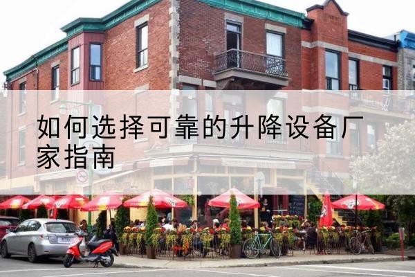 宜川电动升降机厂家-如何选择可靠的升降设备厂家指南