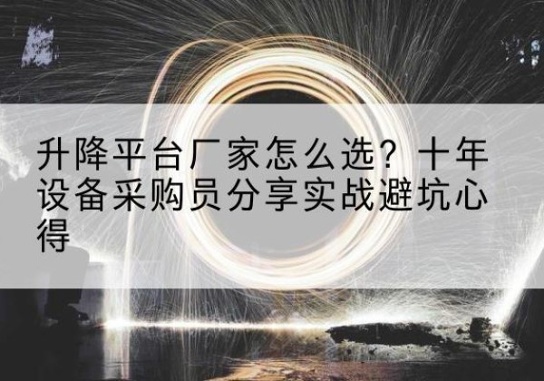 宜川升降平台厂家-怎么选？十年设备采购员分享实战避坑心得