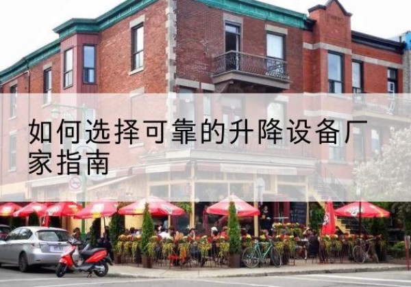 宜川电动升降机厂家-如何选择可靠的升降设备厂家指南